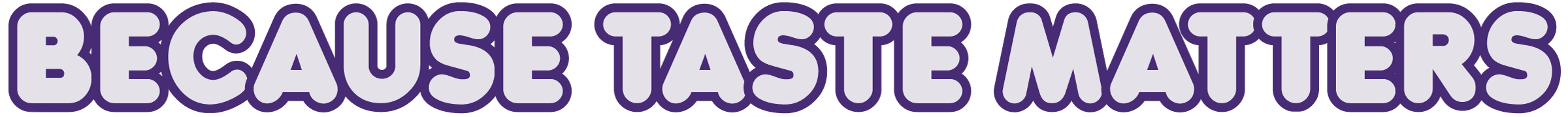 Text 'BECAUSE TASTE MATTERS' in purple on a white background